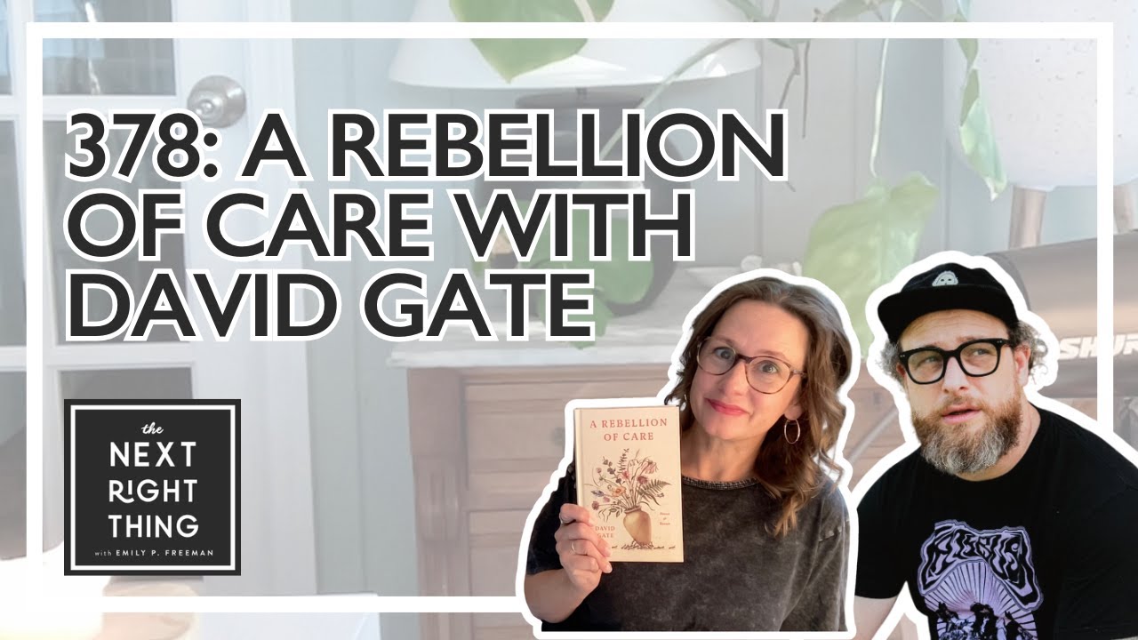 378: A Rebellion of Care with David Gate | The Next Right Thing