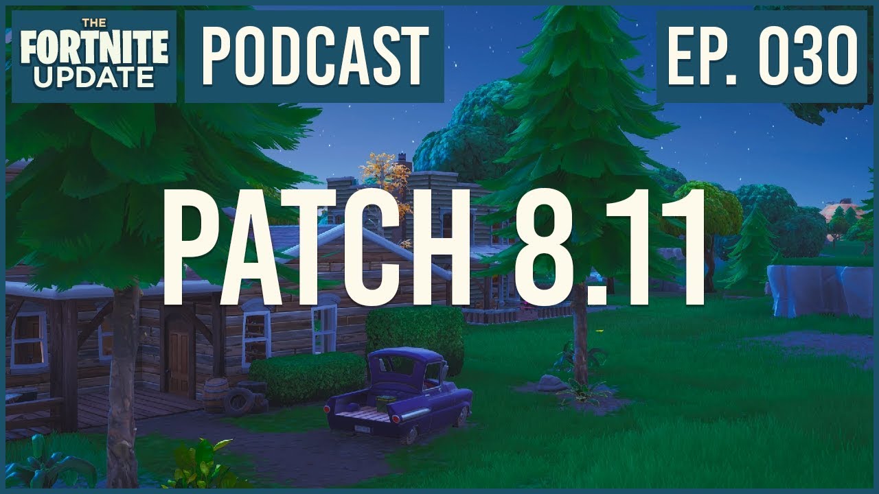 Ep. 030 - Patch 8.11 - The Fortnite Update - Fortnite Battle Royale Podcast