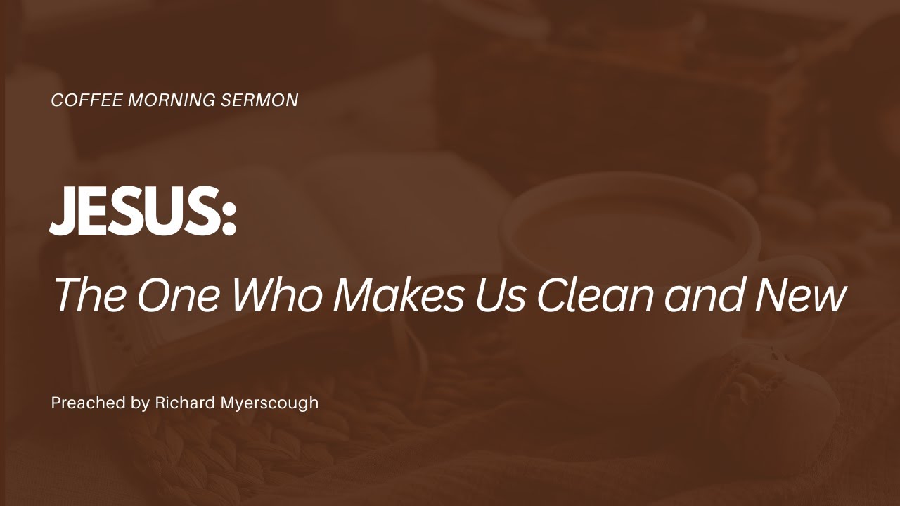 Jesus: The One Who Makes Us Clean and New