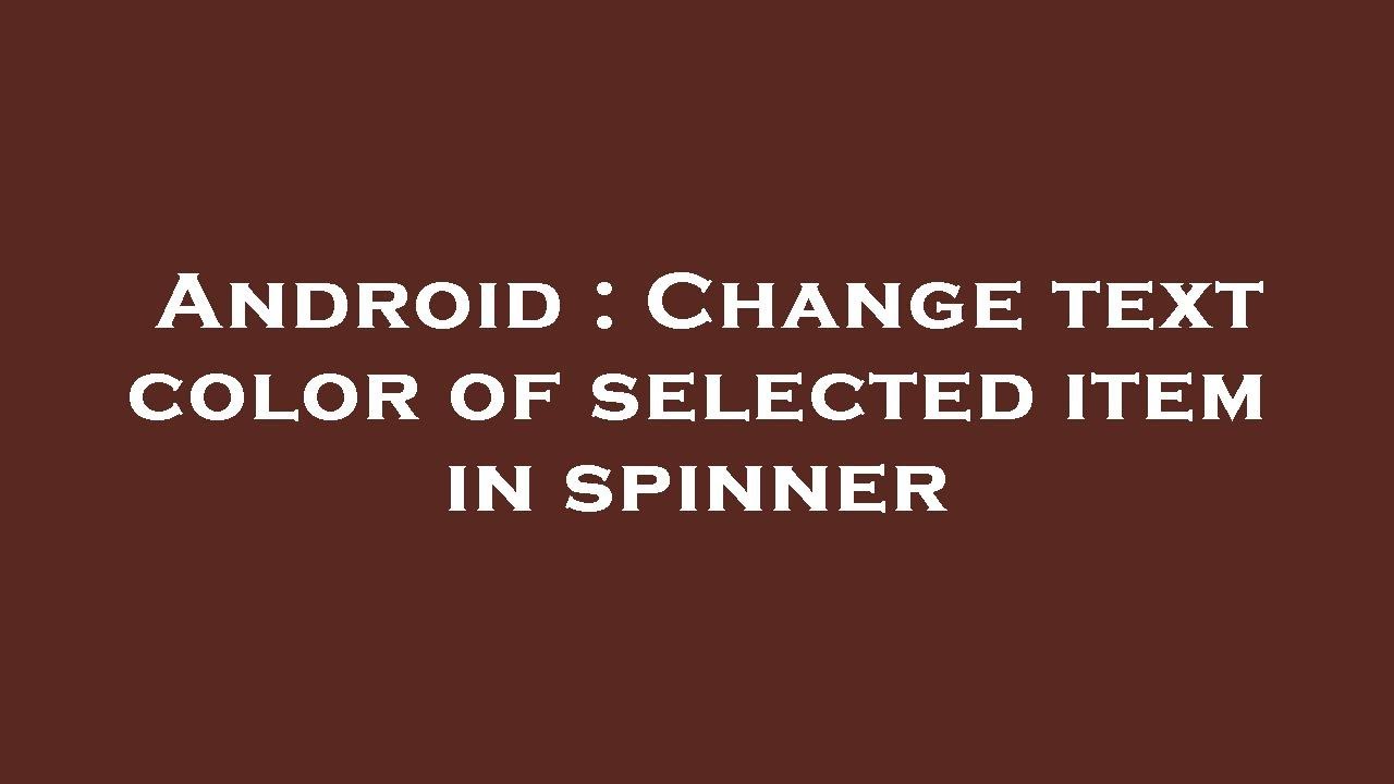 Android : Change text color of selected item in spinner