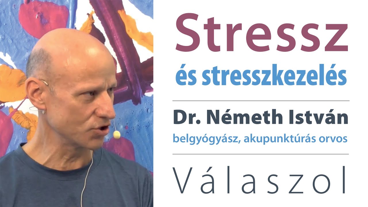 Stressz &eacute;s stresszkezel&eacute;s - Dr. N&eacute;meth Istv&aacute;n belgy&oacute;gy&aacute;sz &eacute;s akupunkt&uacute;r&aacute;s orvos v&aacute;laszol