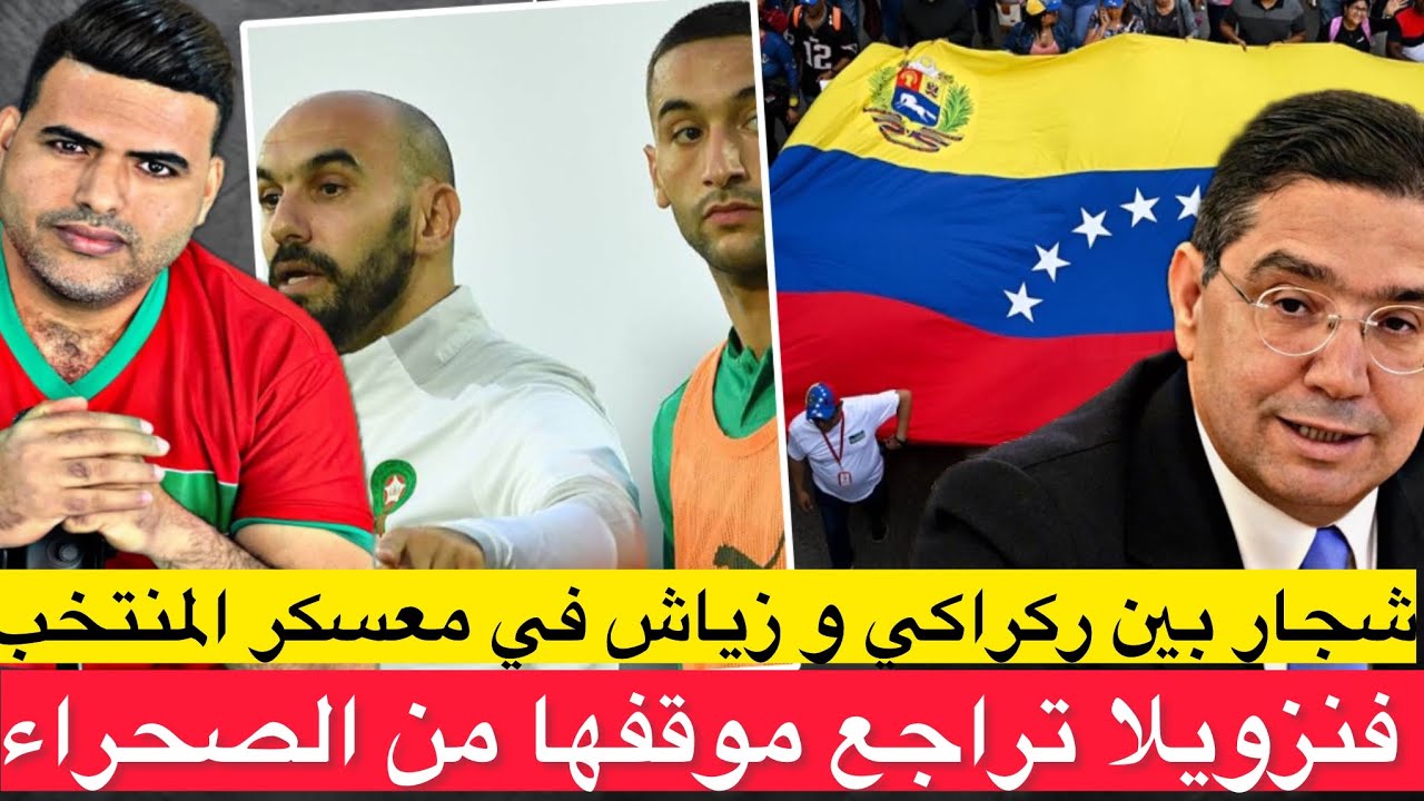 صحفي مغربي يكشف عن شجار بين ركراكي وزياش/ فنزويلا تراجع موقفها من الصحراء بمناسبة زيارة لبوريطة
