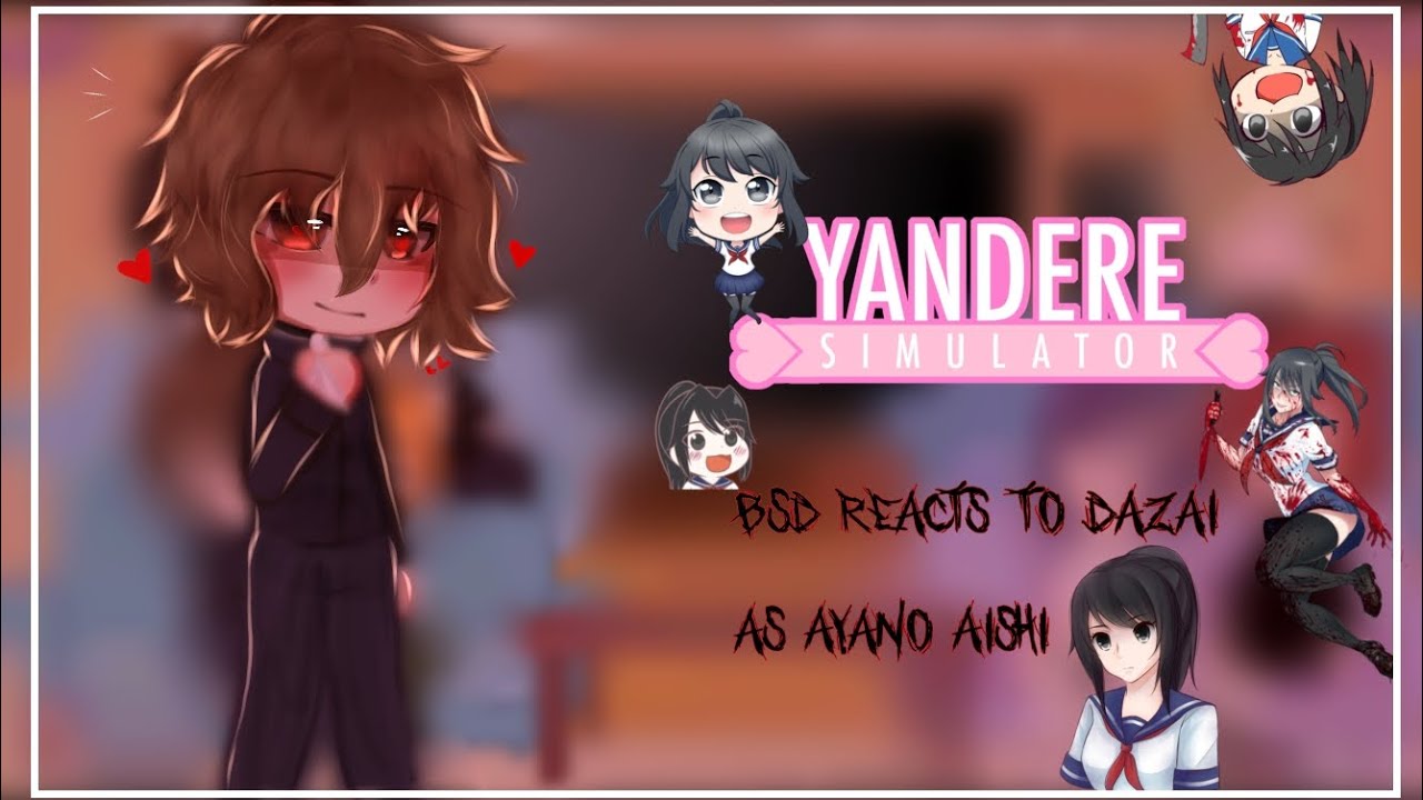 ||BSD reacts to Dazai as Ayano Aishi||Yandere simulator||Put video to 2x!!||Credits in description||
