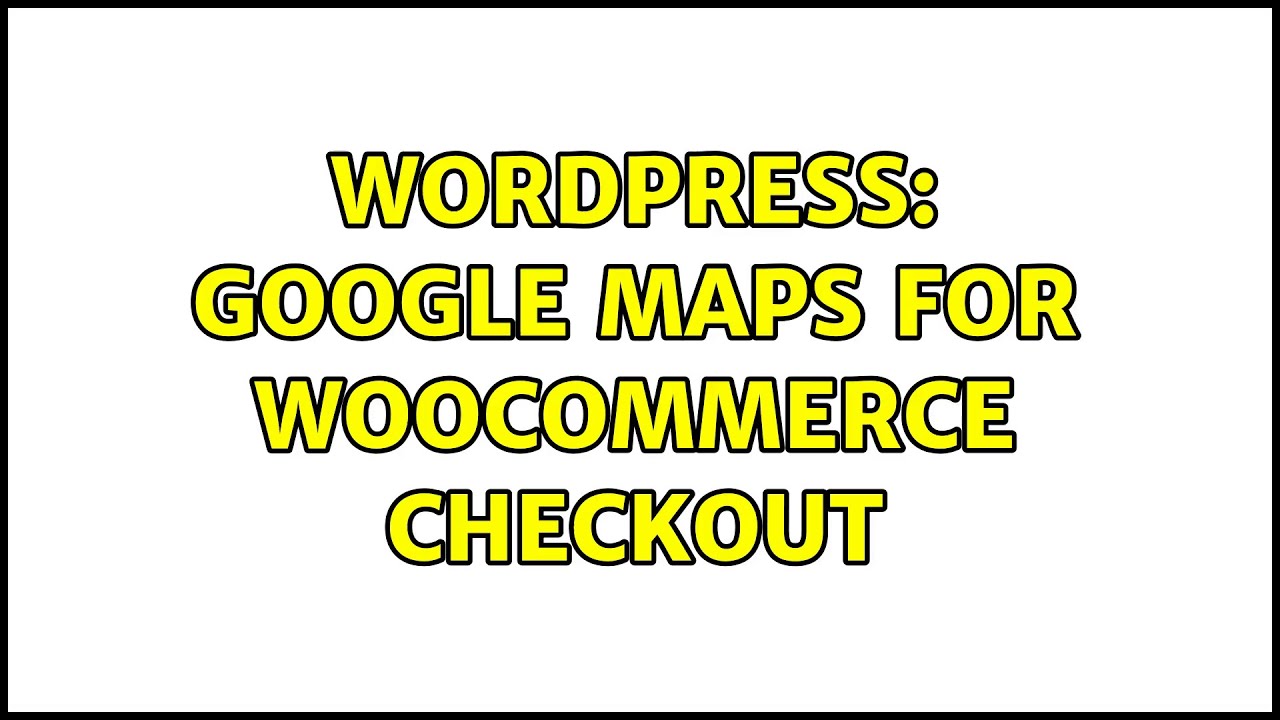 Wordpress: Google Maps for Woocommerce Checkout