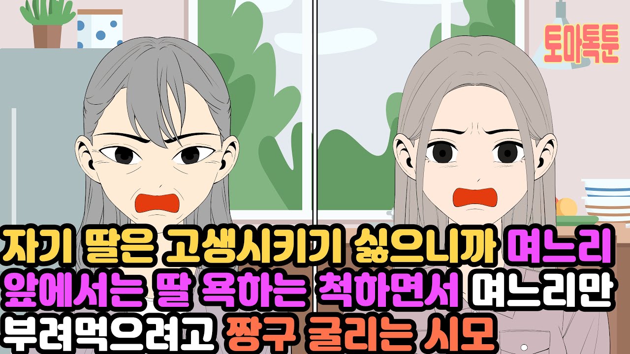 자기 딸은 고생시키기 싫으니까 며느리 앞에서는 딸 욕하는 척하면서 며느리만 부려먹으려고 짱구 굴리는 시모