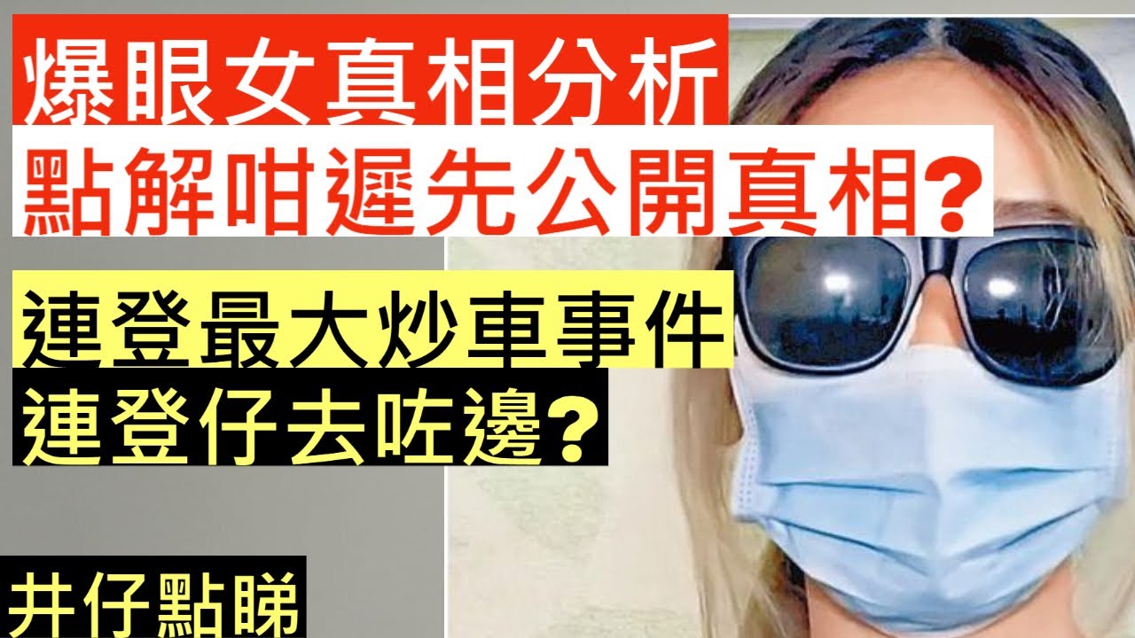 爆眼女真相分析|點解咁遲先公開真相?|連登最大炒車事件!|連登仔去咗邊?|井仔點睇