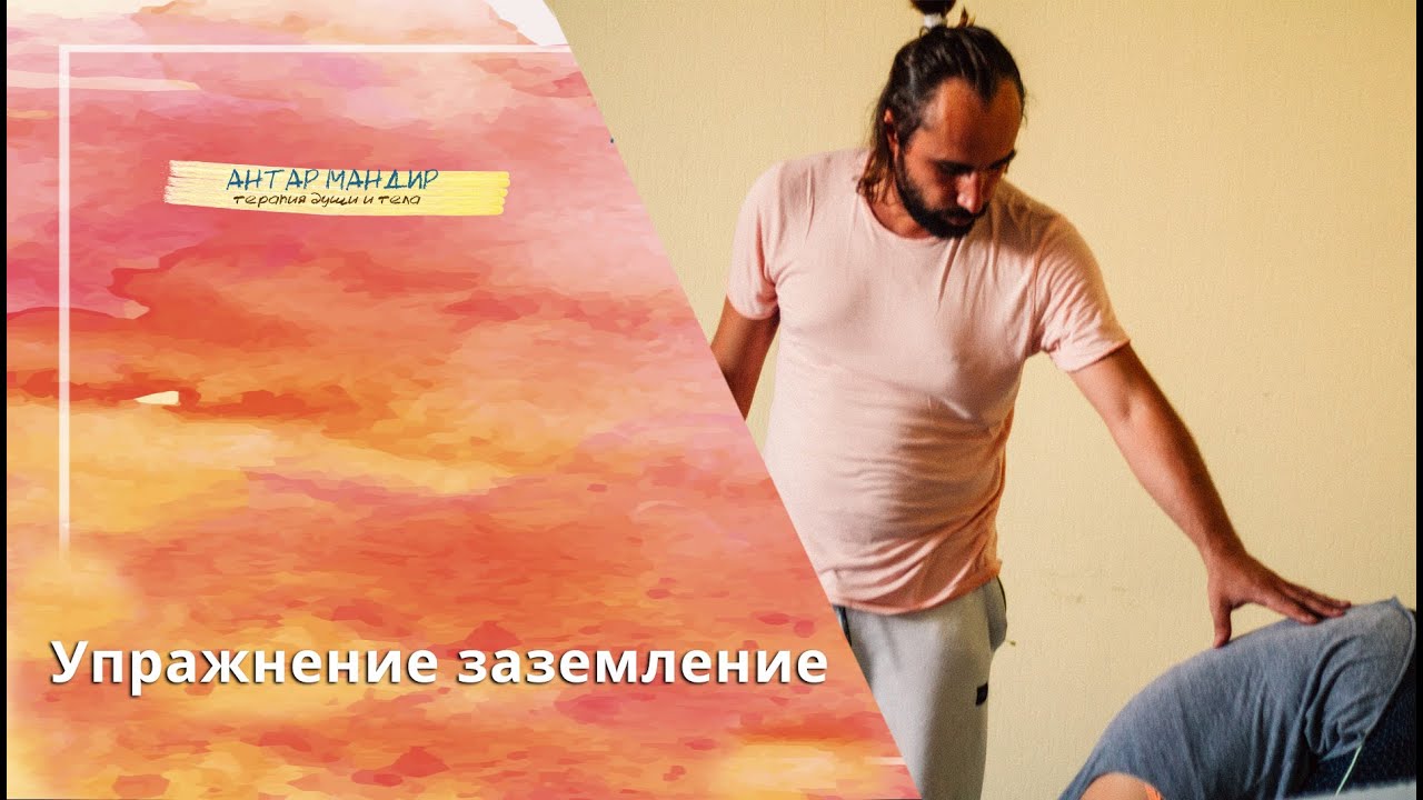 Упражнение заземление, телесно-ориентированная психотерапия. Антар Мандир