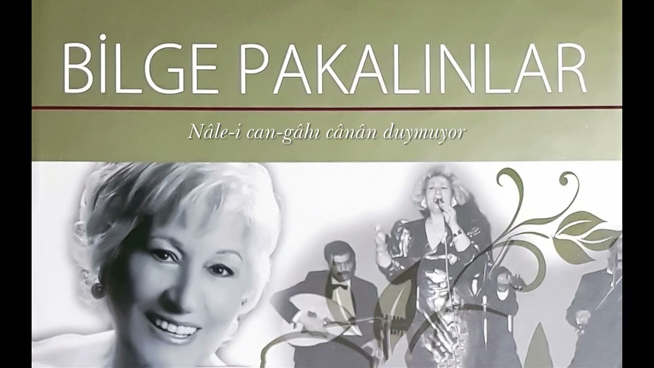 Bilge Pakalınlar ~ Nâle-i can-gâhı cânân duymuyor