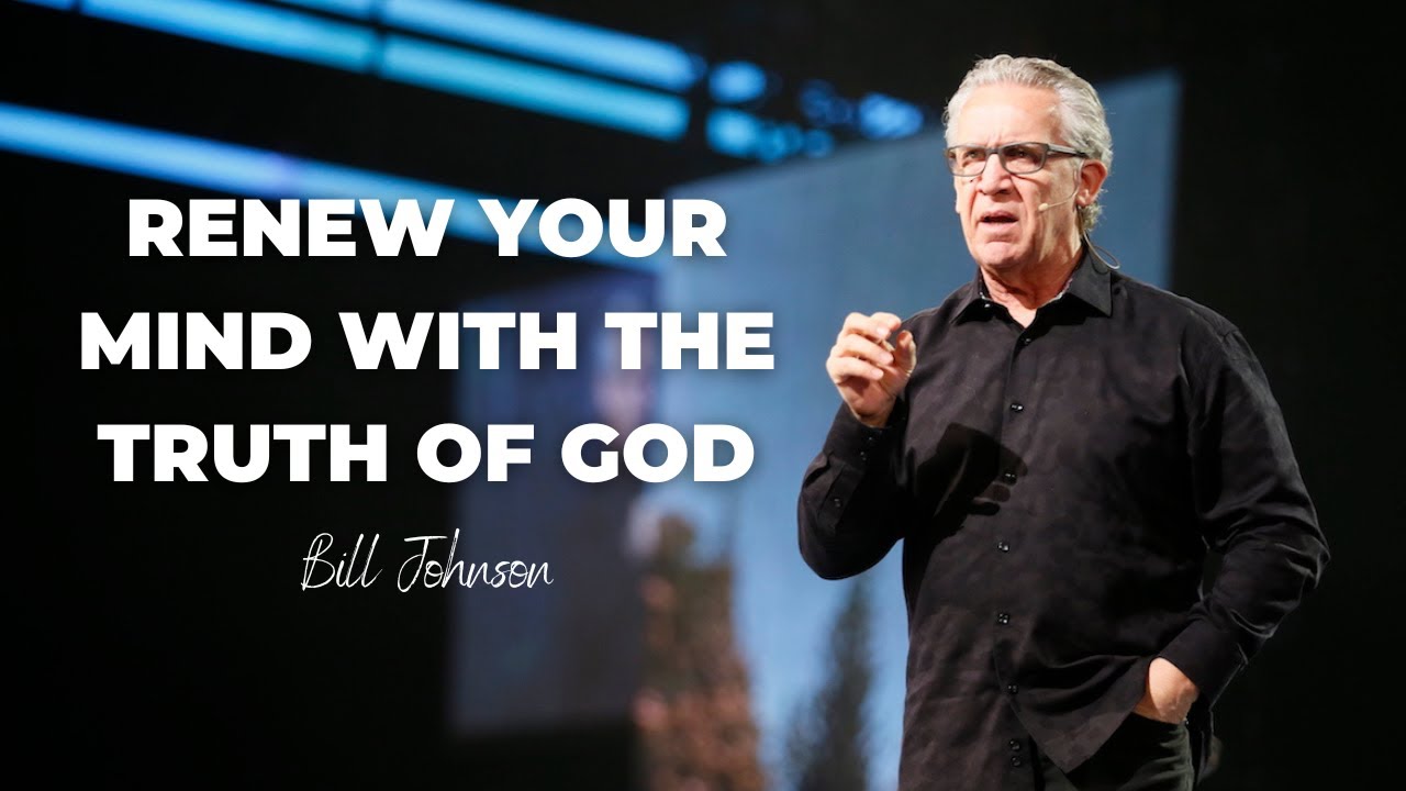 Bill Johnson Sermon | Renew Your Mind With God's Truth