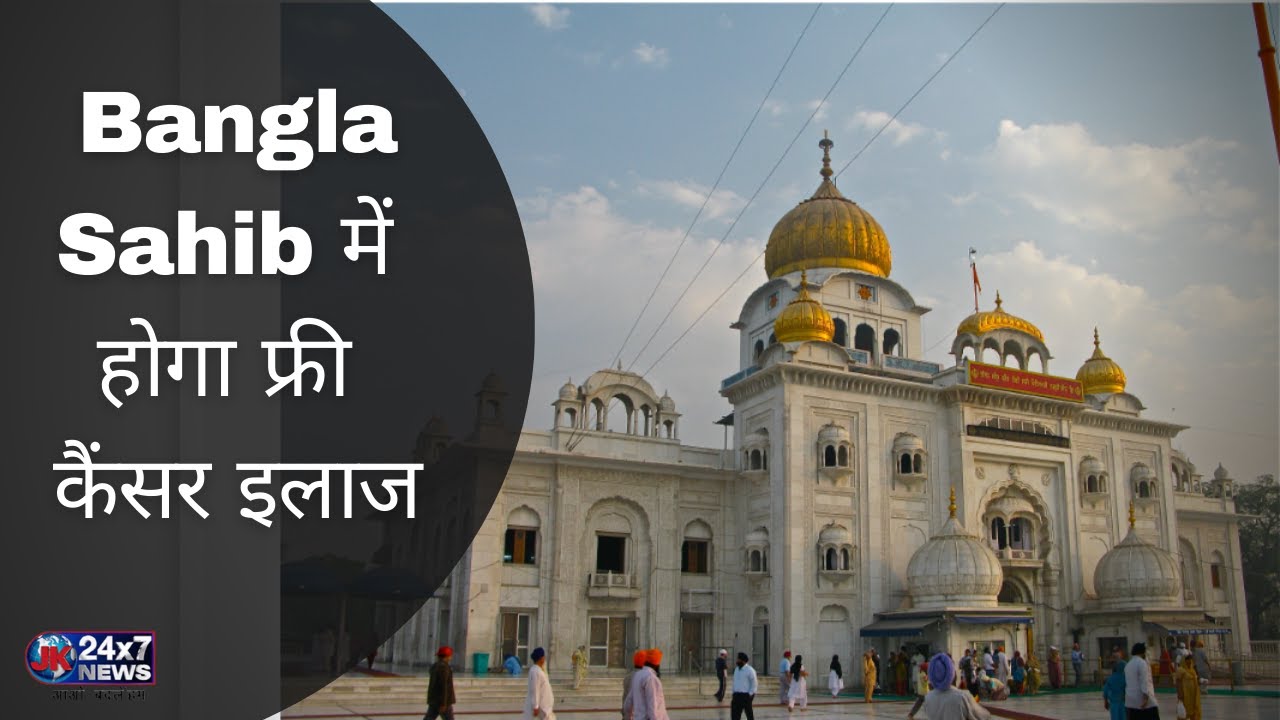 Delhi के Bangla sahib Gurdwara में होगा Cancer का फ्री इलाज ll Free Cancer Treatment