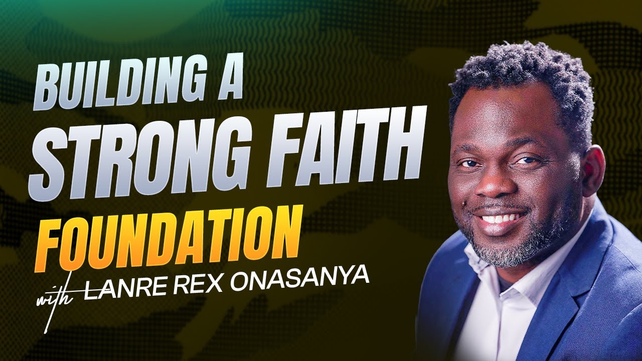 Building a Strong Faith Foundation With Rev Lanre Rex Onasanya