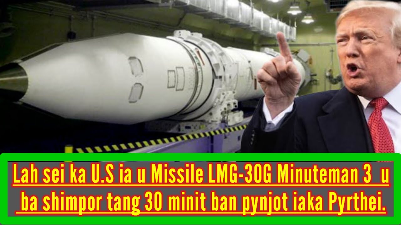 TANG 30 MINIT U MISSILE LMG -30G MINUTEMAN 3 KA RI U.S U LAH BAN PYNJOT IA KA PYRTHEI || 