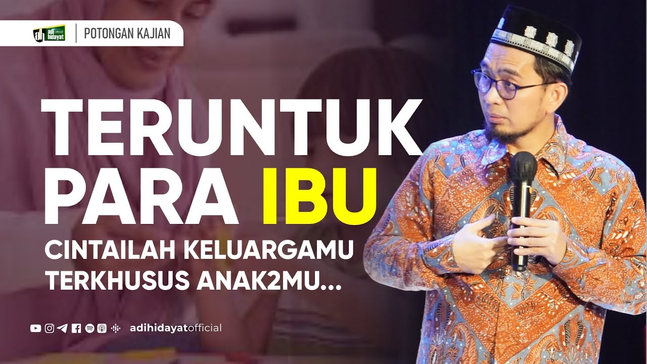 Para Ibu... Cintailah Keluarga! Terkhusus Anak-Anakmu... - Ustadz Adi Hidayat