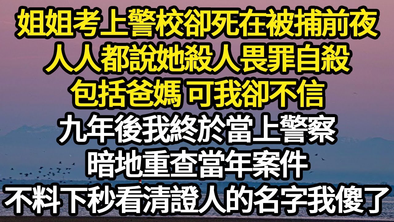 姐姐考上警校卻死在被捕前夜，人人都說她殺人畏罪自殺，包括爸媽 可我卻不信，九年後我終於當上警察，暗地重查當年案件，不料下秒看清證人的名字我傻了#故事#悬疑#人性#刑事#人生故事#生活哲學#為人哲學