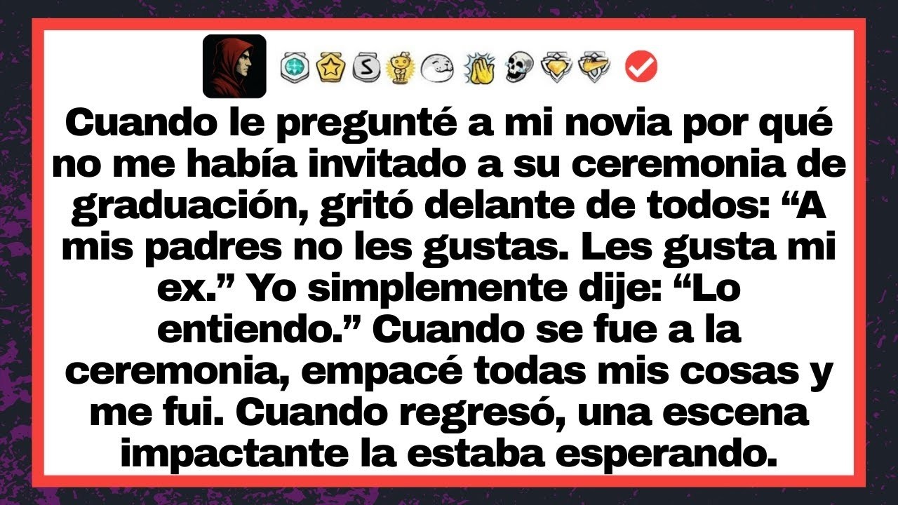 Cuando le pregunté a mi novia por qué no me había invitado a su ceremonia de graduación, gritó