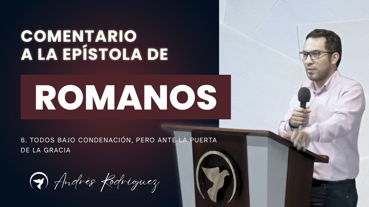 6. Todos bajo condenación, pero ante la puerta de la gracia (Rom 3:1-21) - Andrés Rodríguez
