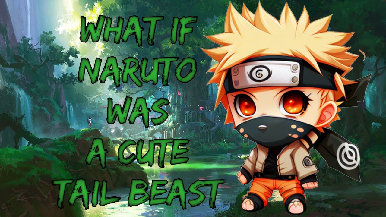 What If Naruto Was A Cute Tail Beast