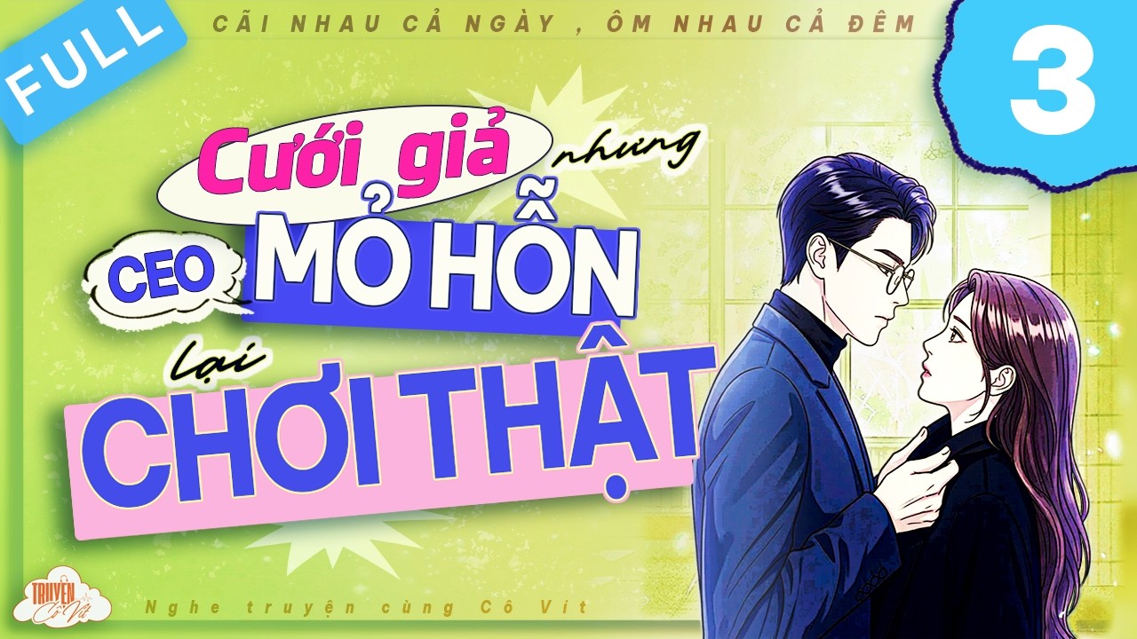 Cưới Giả Nhưng CEO MỎ HỖN Lại... CHƠI THẬT? | Cãi Nhau Cả Ngày Ôm Nhau Cả Đêm | P3 | Truyện Cô Vít