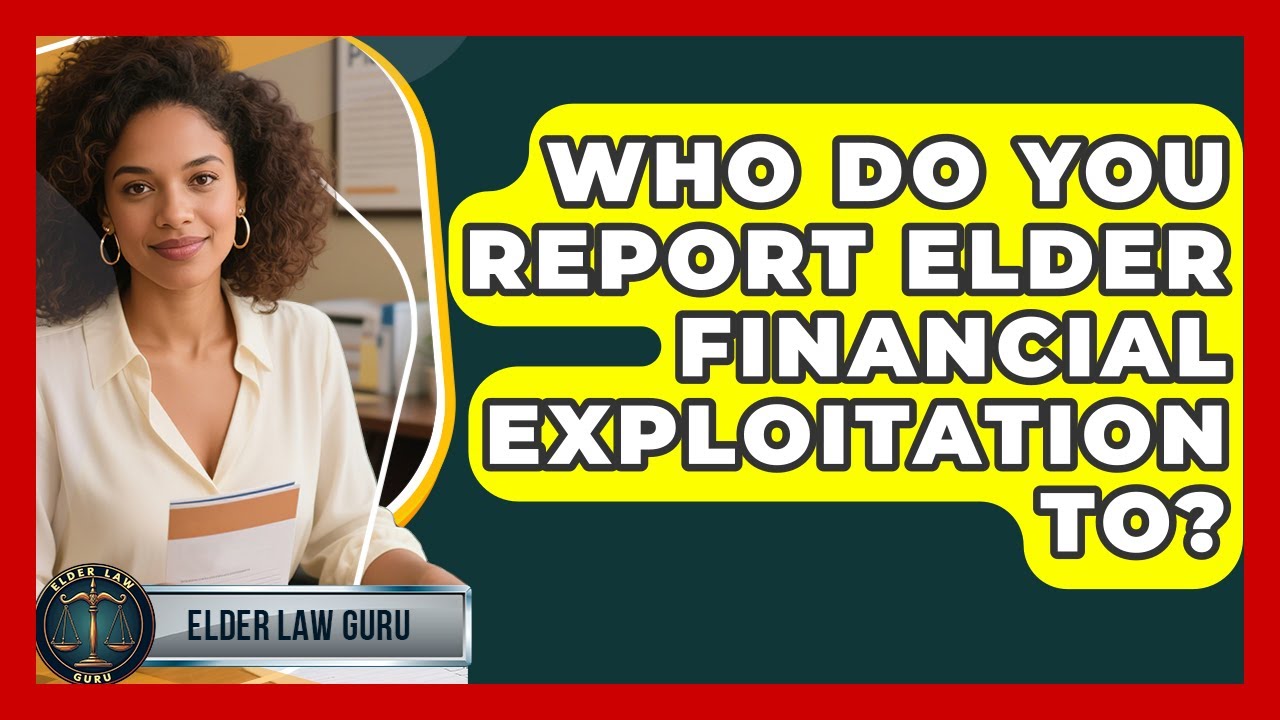 Who Do You Report Elder Financial Exploitation To? - Elder Law Guru