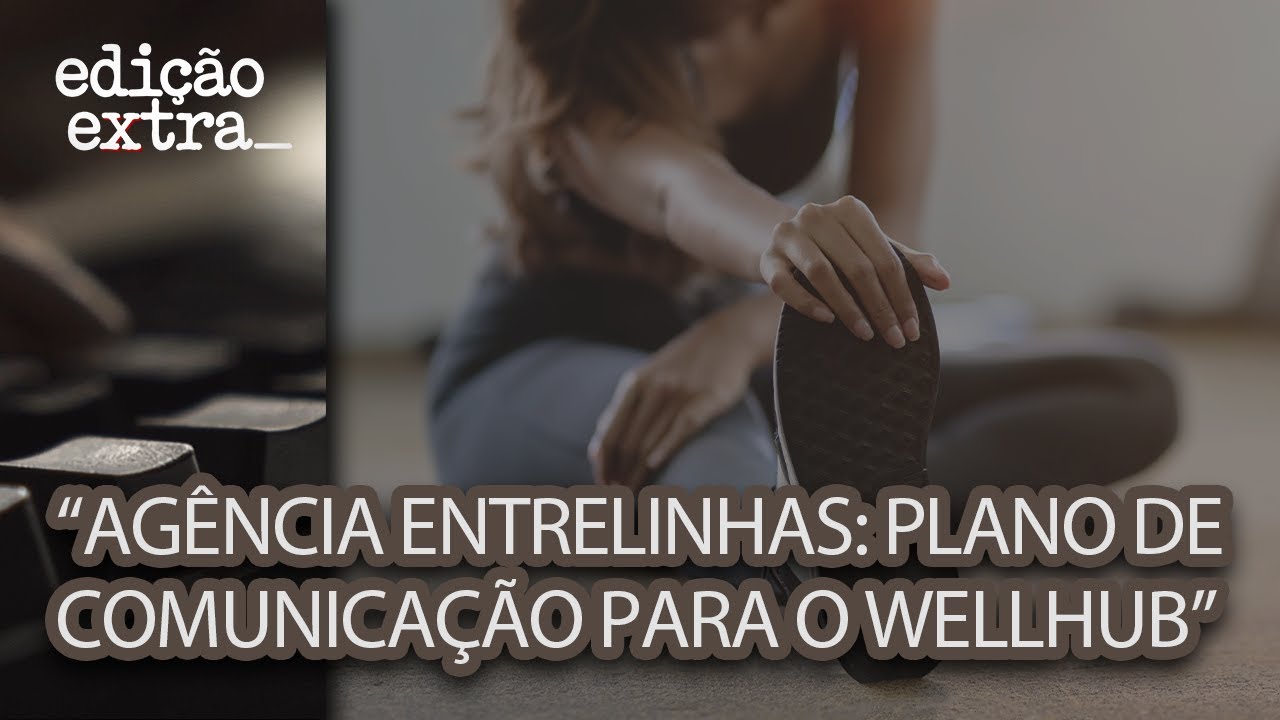 "Agência Entrelinhas: Plano de Comunicação para o Wellhub" | Edição Extra - Janeiro de 2026