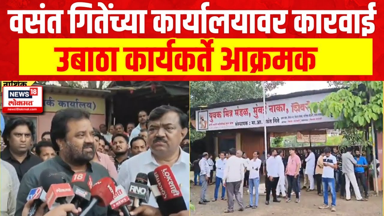 Nashik | ठाकरे गटाचे नेते Vasant Gite यांच्या कार्यालयावर कारवाई, उबाठा कार्यकर्ते आक्रमक
