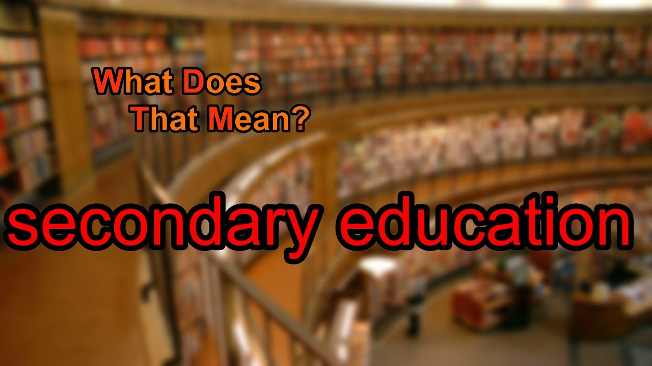 What does secondary education mean?