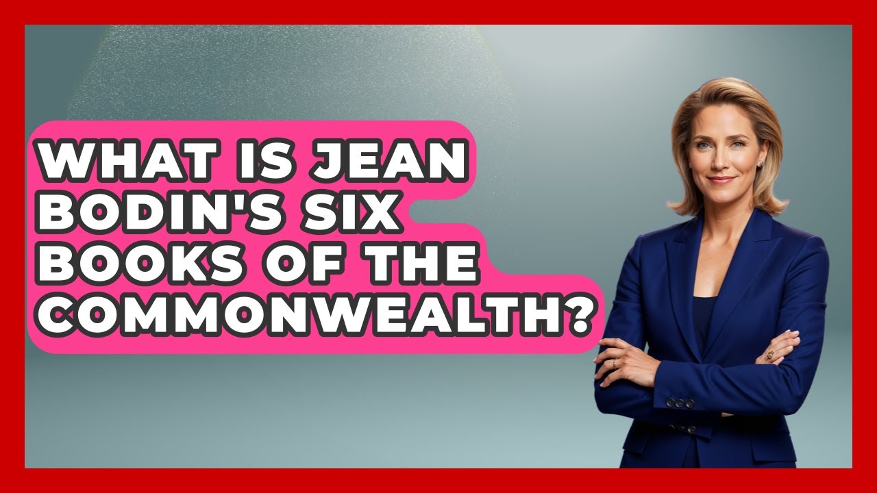 What Is Jean Bodin's Six Books Of The Commonwealth? - Europe Through the Ages