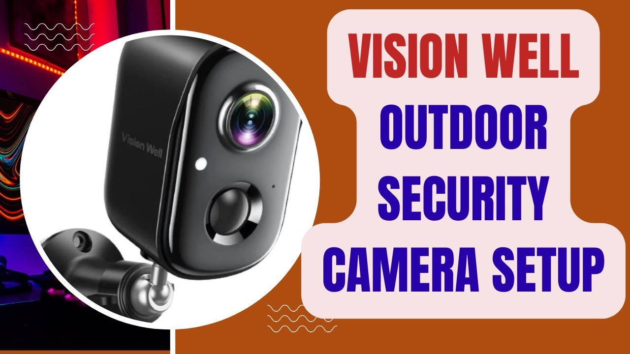 Vision Well Outdoor Security Camera Setup and Troubleshooting