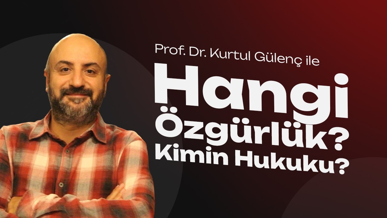 Hangi Özgürlük? Kimin Hukuku? - Prof. Dr. Kurtul Gülenç