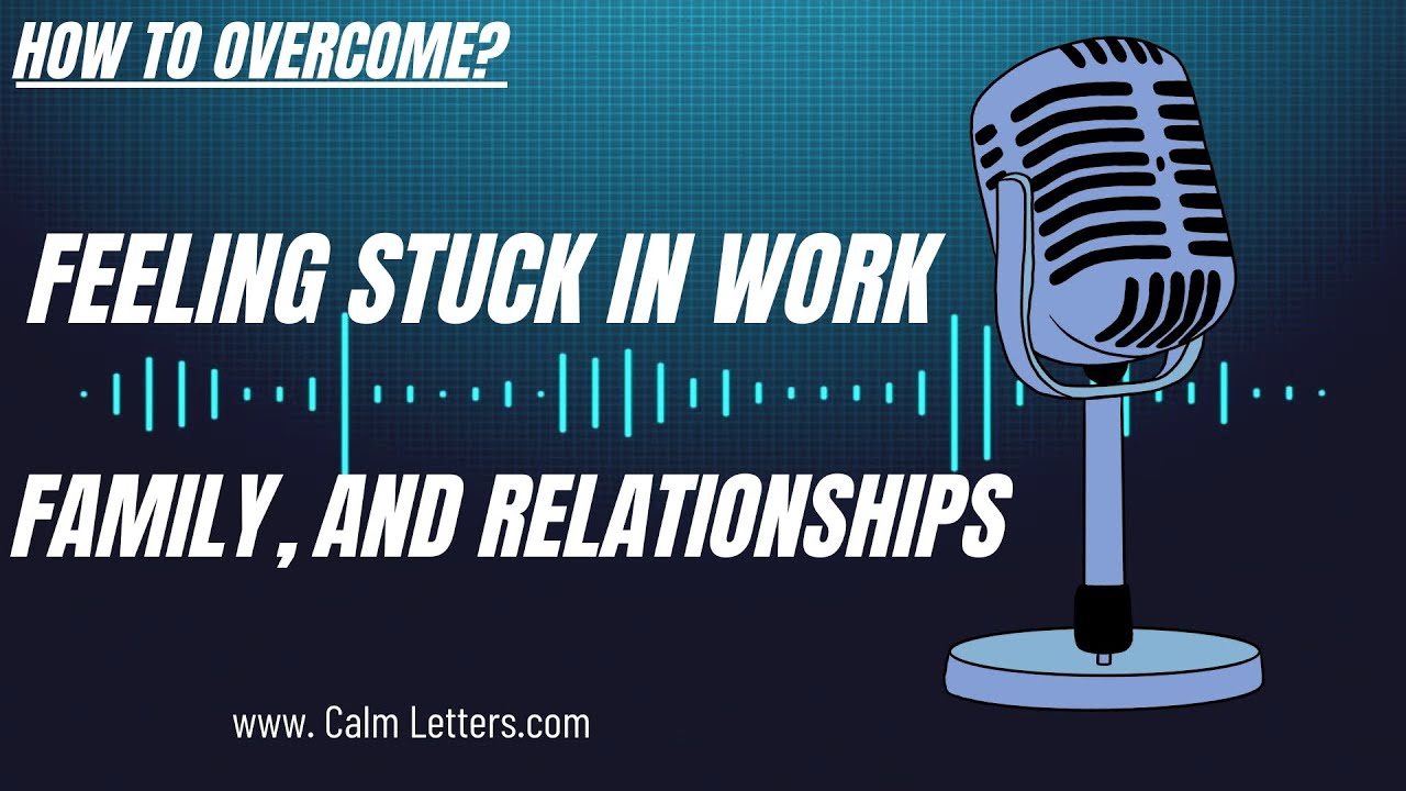 Feeling Stuck in Work, Family, and Relationships &ndash; How to Overcome || Calm Letters