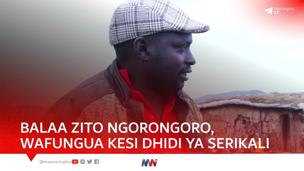 BALAA ZITO NGORONGORO, WAFUNGUA KESI DHIDI YA SERIKALI, WANANYANG'ANYWA MIFUGO