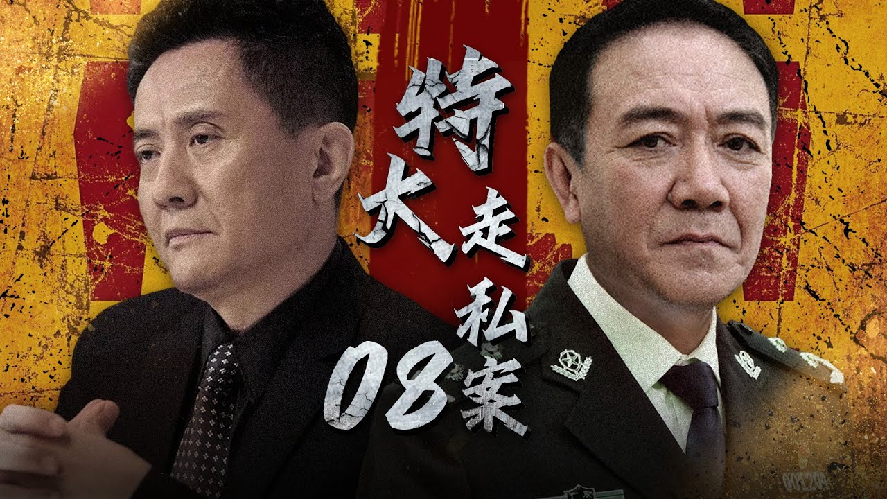 刑侦缉私电视剧 | 特大走私案 第08集 | 震惊全国！李幼斌、张志坚等老戏骨还原真实走私案件