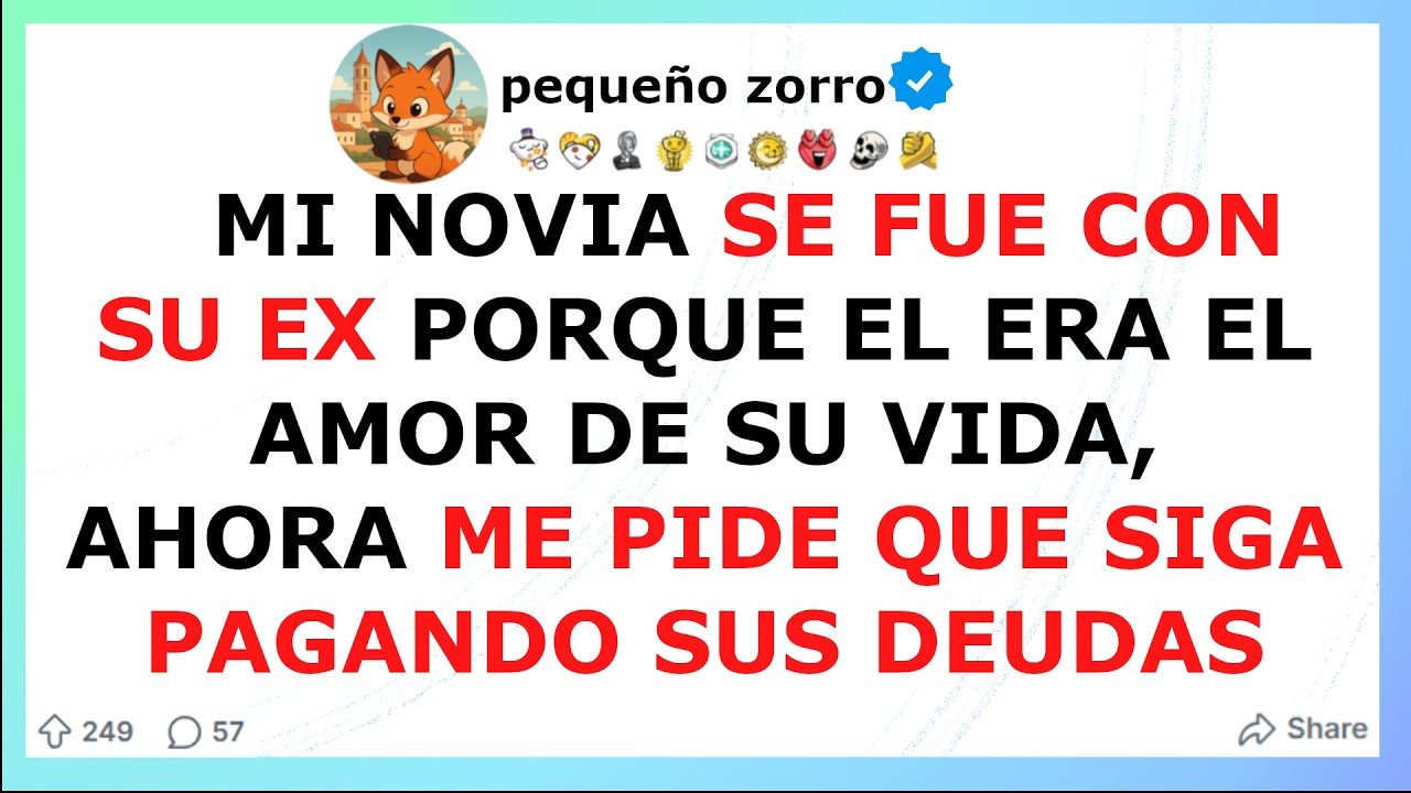 Mi novia SE FUE CON SU EX porque el ERA EL AMOR DE SU VIDA, ahora ME PIDE QUE SIGA PAGANDO SU DEUDA