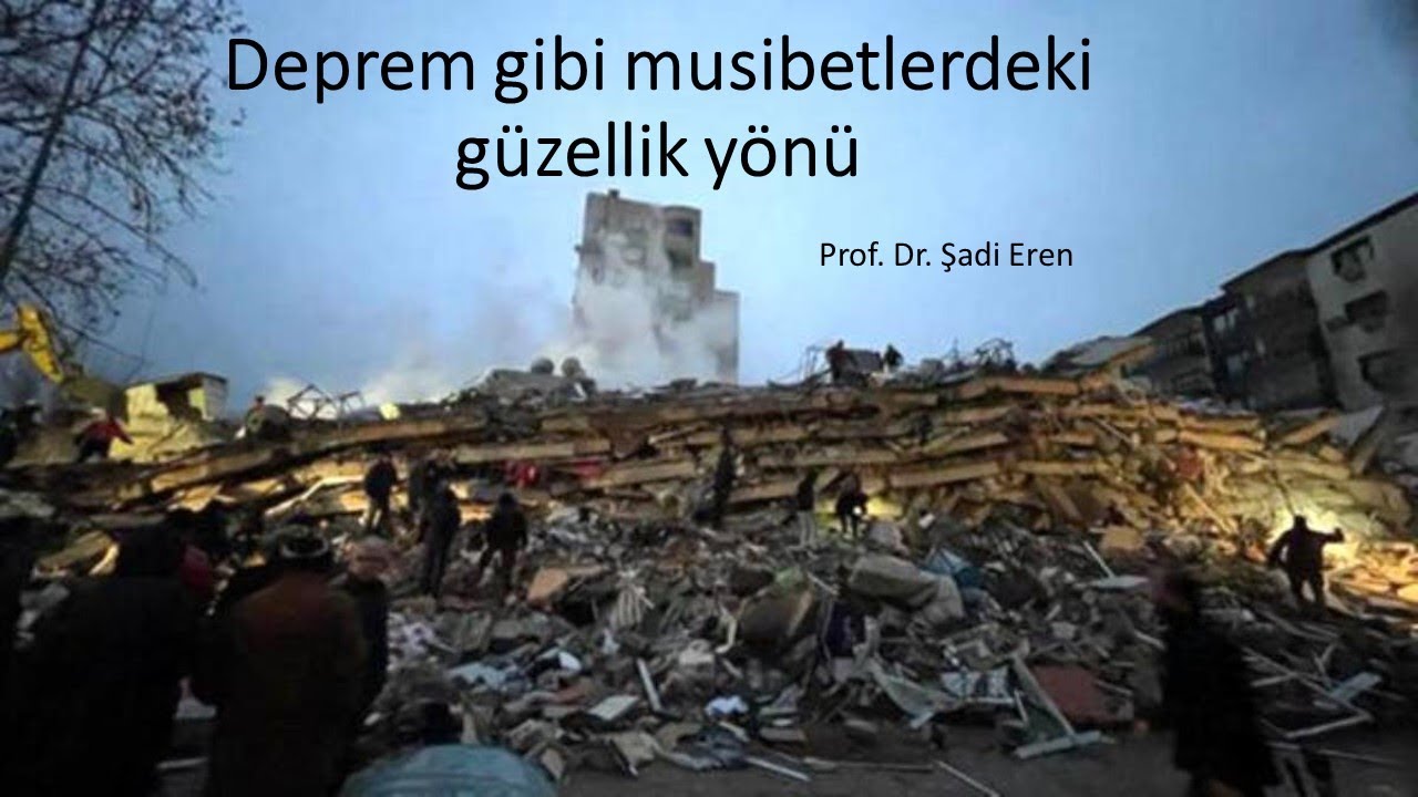 Deprem gibi musibetlerdeki güzellik yönü - Prof. Dr. Şadi EREN