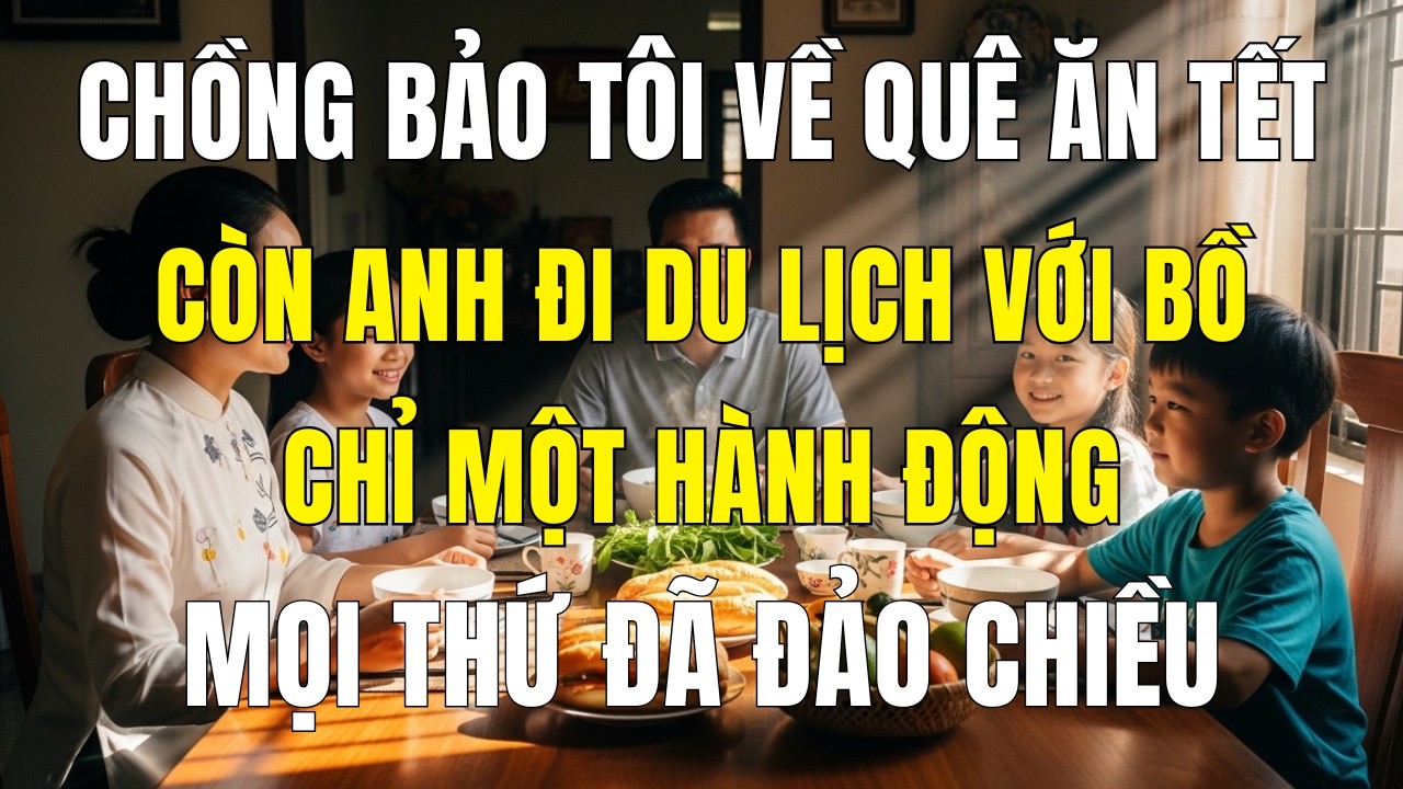 Về Quê Ăn Tết Theo Lệnh Chồng, Còn Anh Ta Đi Du Lịch Với Bạn – Không Ngờ Chỉ Một
