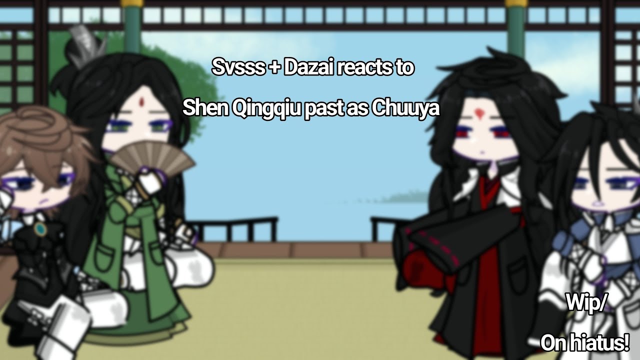 Svsss + Dazai reacts to Shen Qingqiu past as CHUUYA || Speed up to 2x || Wip/on hiatus