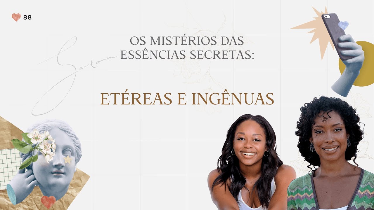 Os Mistérios da Essências Secretas: ETÉREAS E INGÊNUAS.