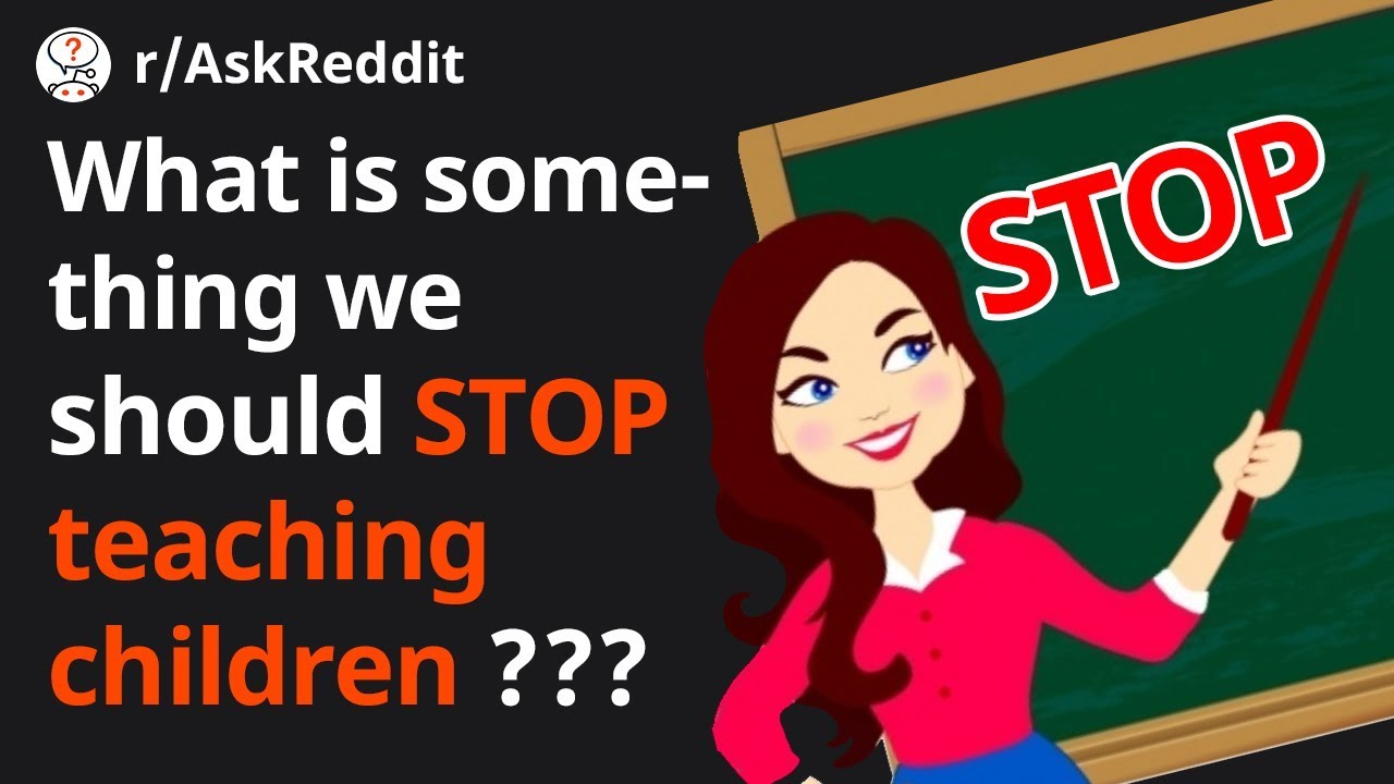 What is something we should stop teaching children?   [r/AskReddit | Top Posts | Reddit Read]