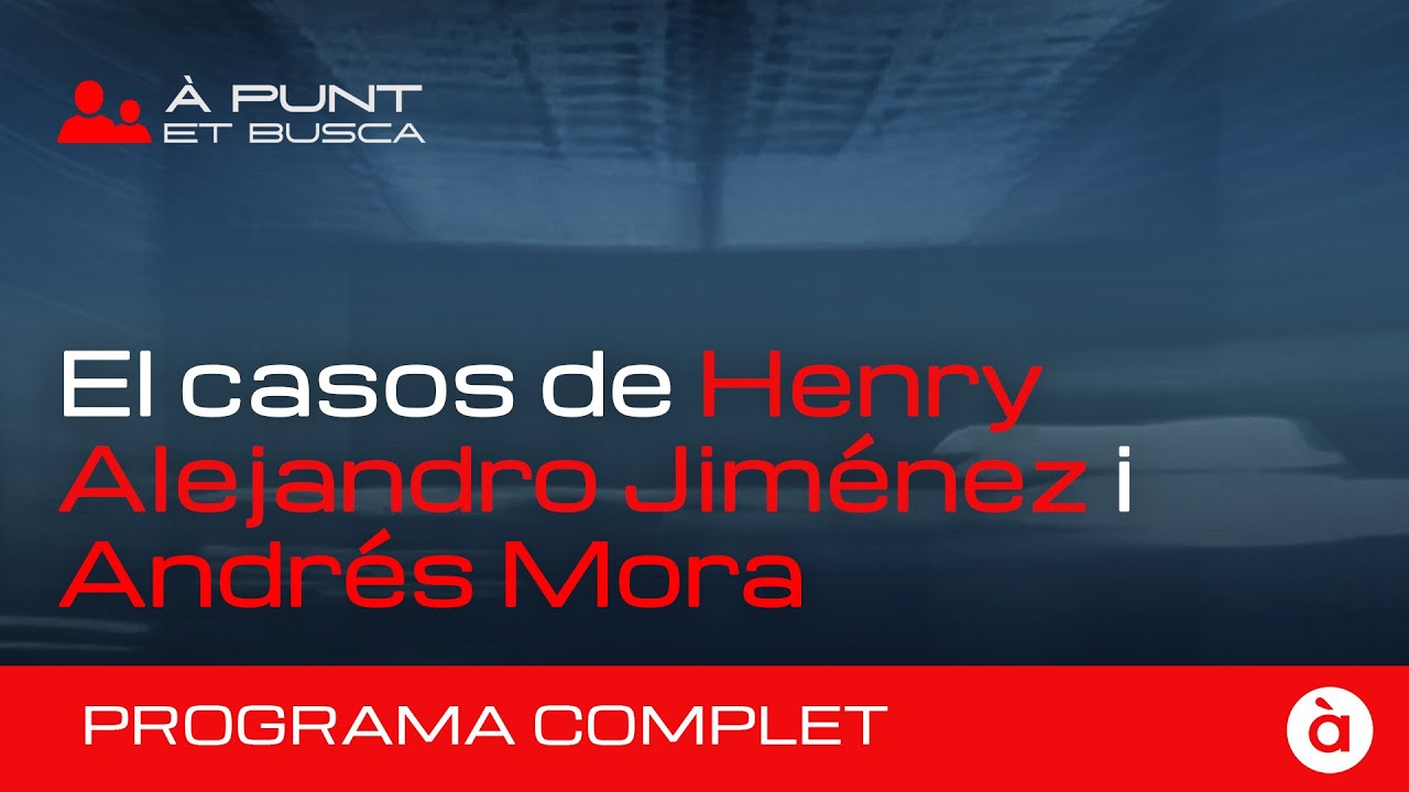 👁️‍🗨️ À Punt et busca | Els casos de Henry Alejandro Jiménez i Andrés Mora | PROGRAMA COMPLET