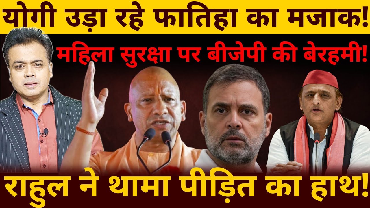 योगी उड़ा रहे फातिहा का मजाक! महिला सुरक्षा पर बीजेपी की बेरहमी! राहुल ने थामा पीड़ित का हाथ!