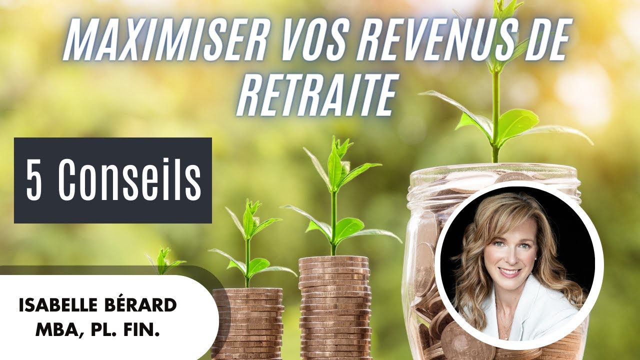 5 conseils pour maximiser votre revenu de retraite