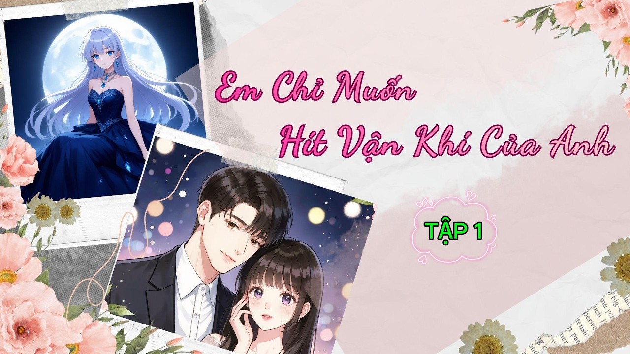 TẬP 1 (NGÔN TÌNH) -EM CHỈ MUỐN HÍT VẬN KHÍ CỦA ANH _QUẢ LỰU NHỎ #truyenaudio #ngôntìnhhay #hiendai