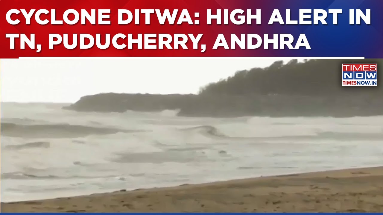 High Alert Issued In Coastal Areas Ahead Of Cyclone Ditwa In Tamil Nadu, Puducherry, Andhra Pradesh