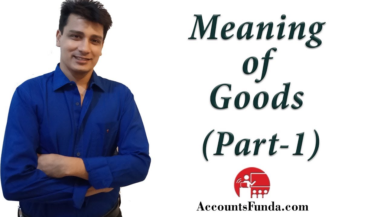 Meaning of Goods - Part 1 by CA Deepak Lalwani