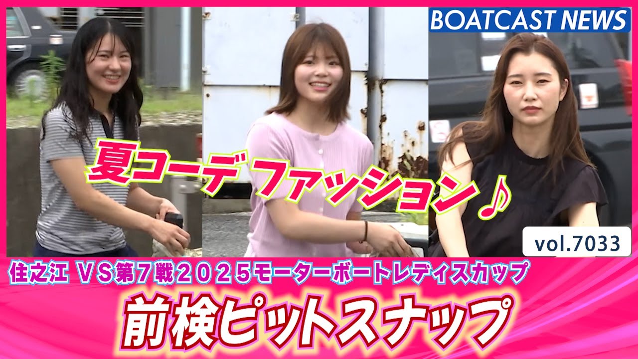 そろそろ夏コーデを先取り♪住之江女子レーサーたちの前検入り！│BOATCAST NEWS 2025年6月24日│