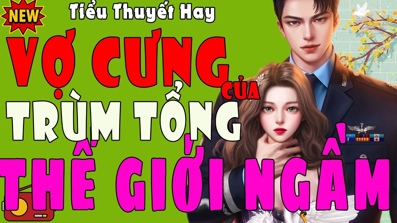 VỢ CƯNG CỦA TRÙM TỔNG THẾ GIỚI NGẦM Trọn Bộ - Tiểu Thuyết Ngôn Tình Hay Độc Lạ