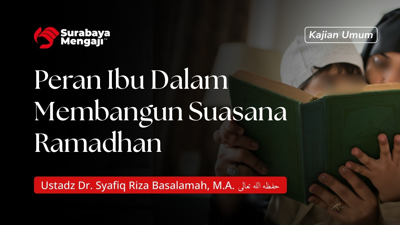 Peran Ibu Dalam Membangun Suasana Ramadhan - Ustadz dr. Syafiq Riza Basalamah, M.A.