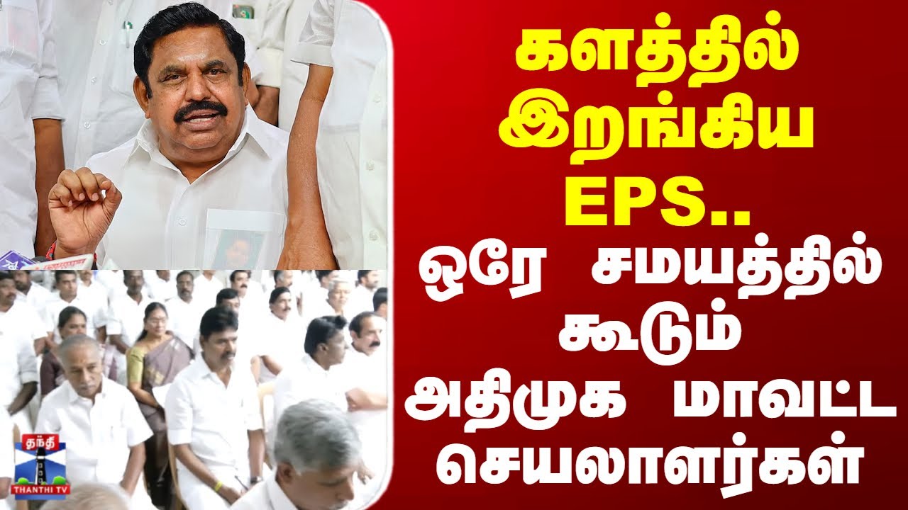EPS | ADMK | களத்தில் இறங்கிய EPS.. ஒரே சமயத்தில் கூடும்அதிமுக மாவட்ட செயலாளர்கள்