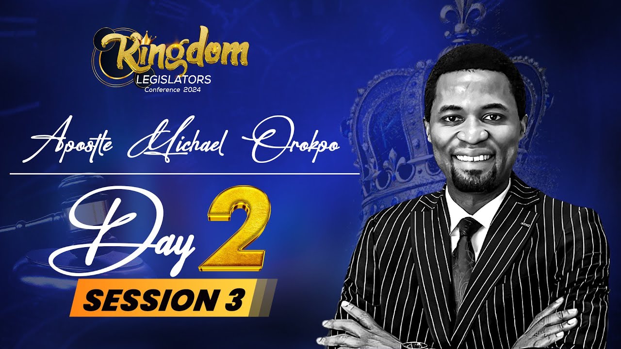 KINGDOM LEGISLATORS CONFERENCE | DAY 2 SESSION 3 | APOSTLE MICHAEL OROKPO