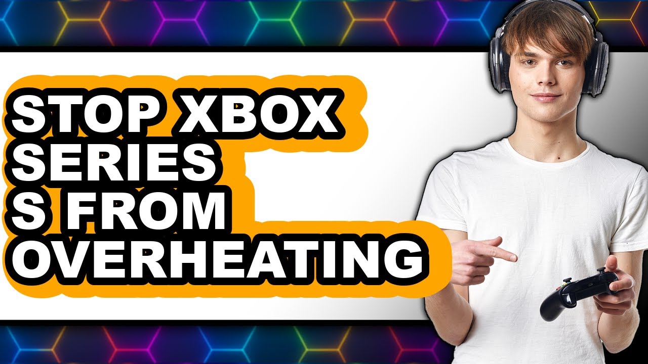 How to Stop Xbox Series S from Overheating - Easy Guide